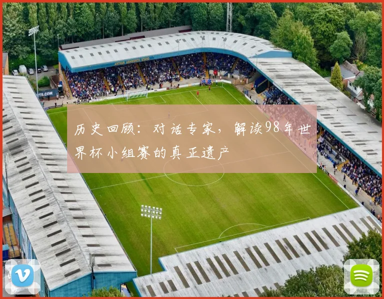 历史回顾：对话专家，解读98年世界杯小组赛的真正遗产