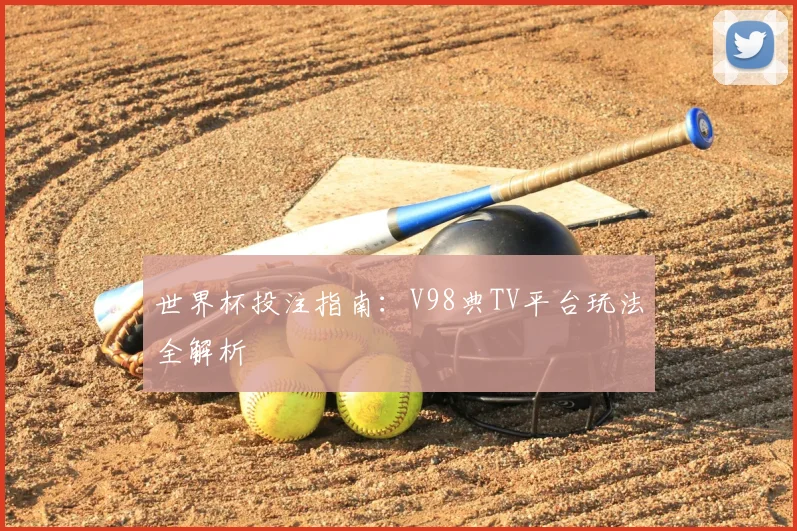 世界杯投注指南：V98典TV平台玩法全解析