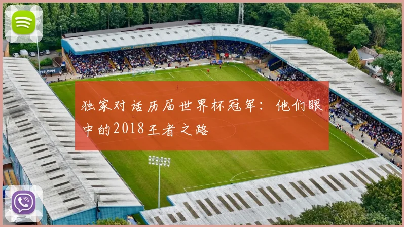 独家对话历届世界杯冠军：他们眼中的2018王者之路