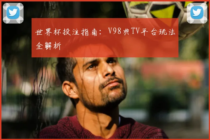 世界杯投注指南：V98典TV平台玩法全解析